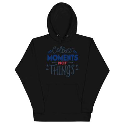 Collect Moments Not Things Hoodie