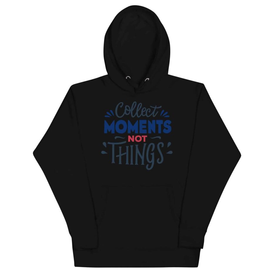 Collect Moments Not Things Hoodie