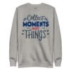 Collect Moments Not Things Sweatshirt