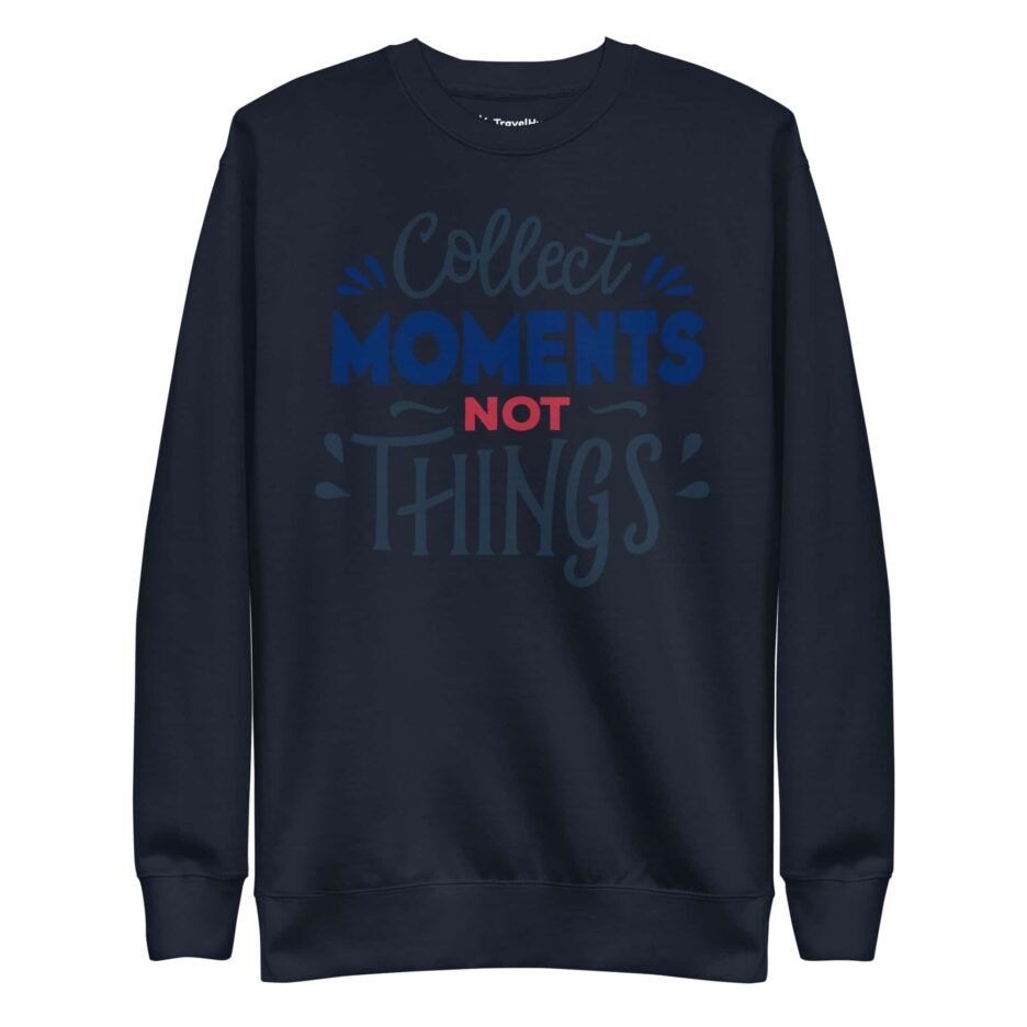 Collect Moments Not Things | Funny Travel Sweatshirt