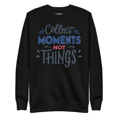 Collect Moments Not Things Sweatshirt | Funny Travel Sweatshirt