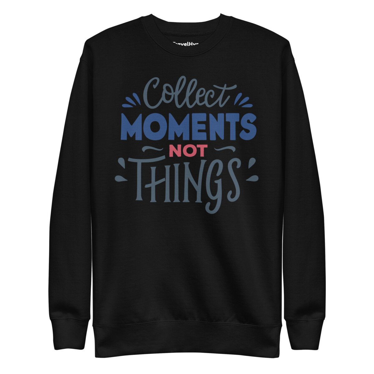 Collect Moments Not Things Sweatshirt