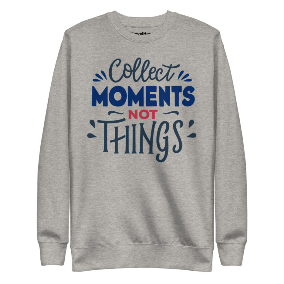 Collect Moments Not Things Sweatshirt