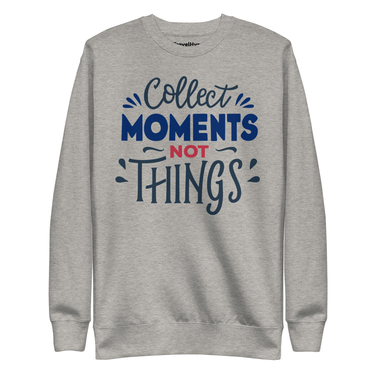 Collect Moments Not Things Sweatshirt