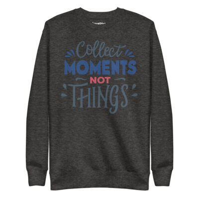 Collect Moments Not Things Sweatshirt | Funny Travel Sweatshirt