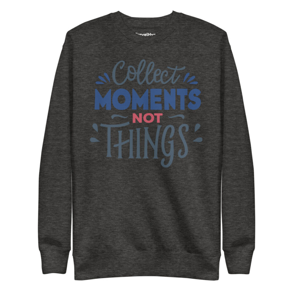 Collect Moments Not Things Sweatshirt