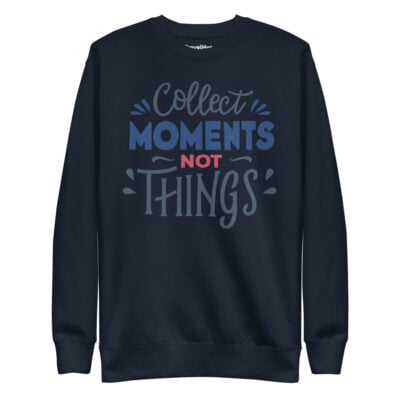 Collect Moments Not Things Sweatshirt | Funny Travel Sweatshirt