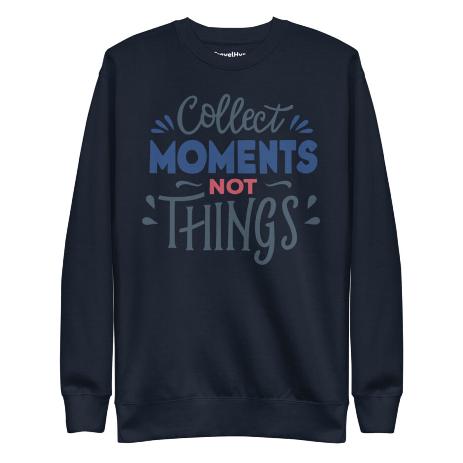 Collect Moments Not Things Sweatshirt