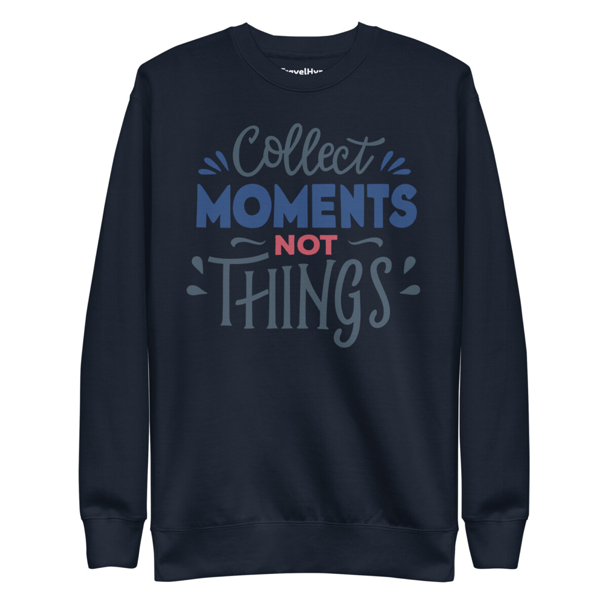 Collect Moments Not Things Sweatshirt
